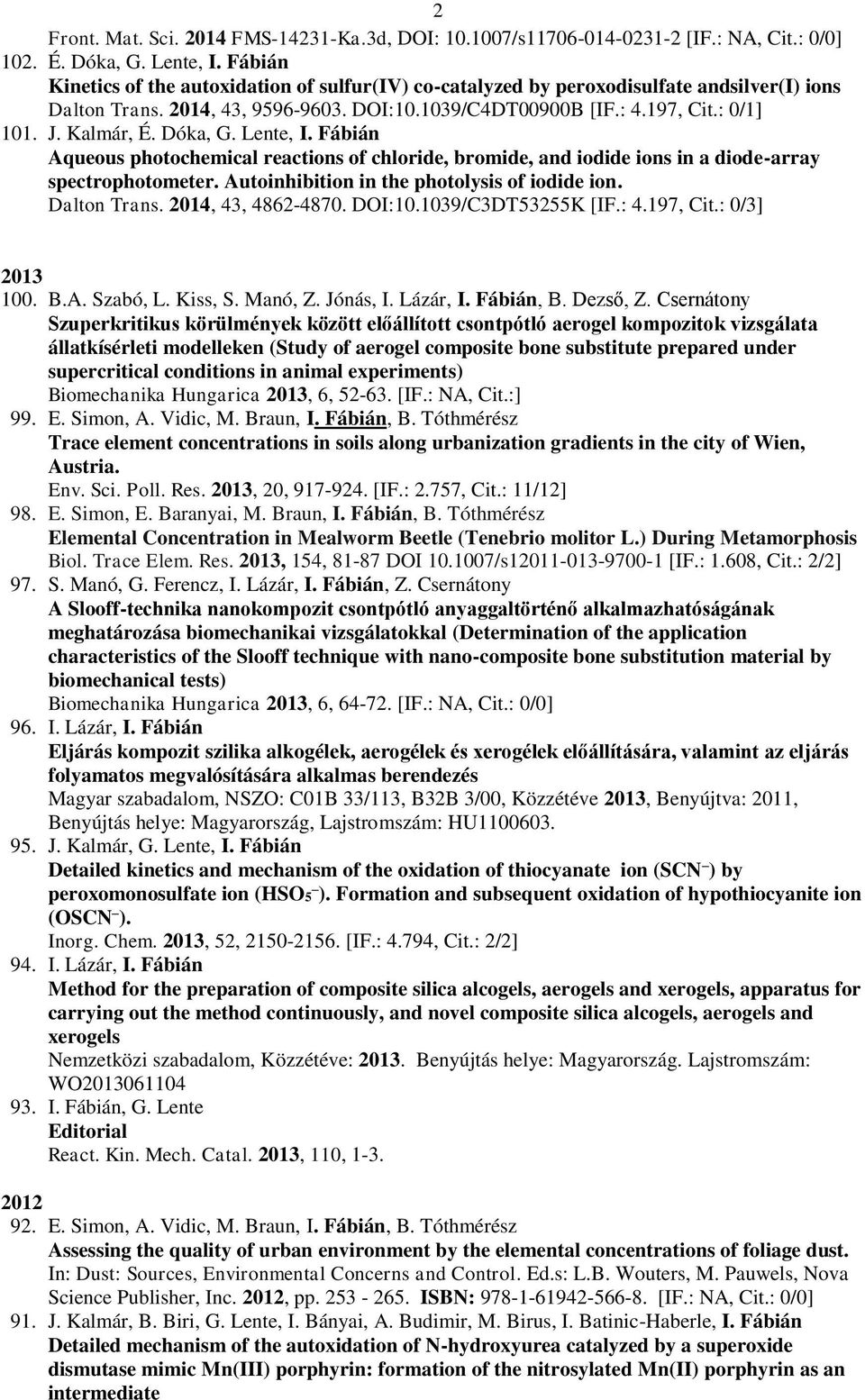 Dóka, G. Lente, I. Fábián Aqueous photochemical reactions of chloride, bromide, and iodide ions in a diode-array spectrophotometer. Autoinhibition in the photolysis of iodide ion. Dalton Trans.