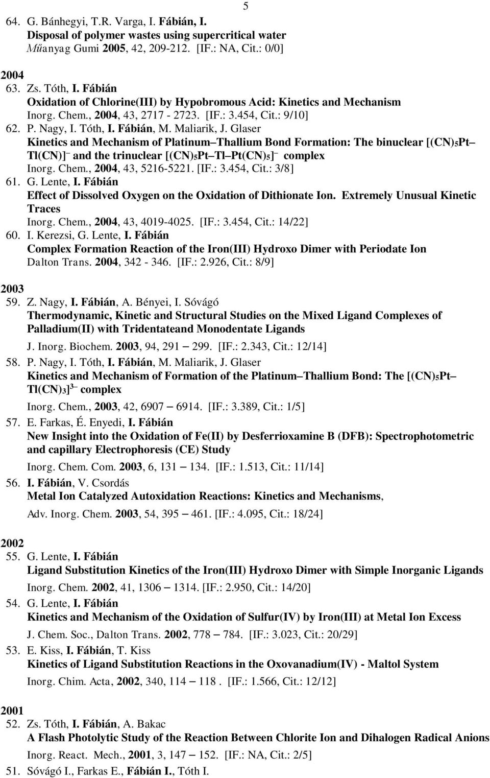 Glaser Kinetics and Mechanism of Platinum Thallium Bond Formation: The binuclear [(CN)5Pt Tl(CN)] and the trinuclear [(CN)5Pt Tl Pt(CN)5] complex Inorg. Chem., 2004, 43, 5216-5221. [IF.: 3.454, Cit.