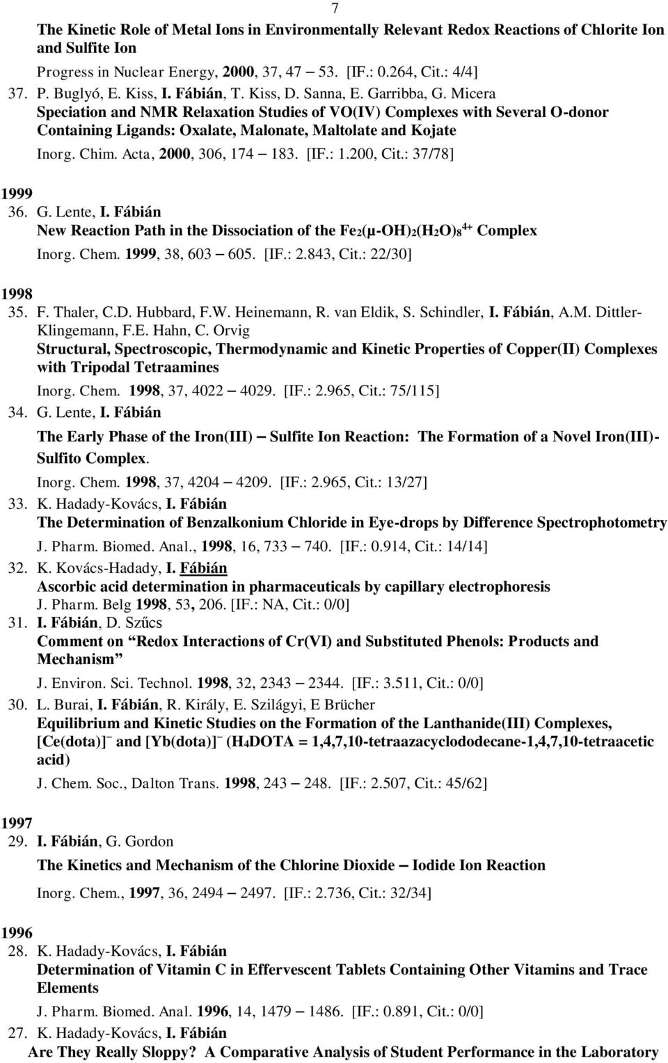 Micera Speciation and NMR Relaxation Studies of VO(IV) Complexes with Several O-donor Containing Ligands: Oxalate, Malonate, Maltolate and Kojate Inorg. Chim. Acta, 2000, 306, 174 183. [IF.: 1.