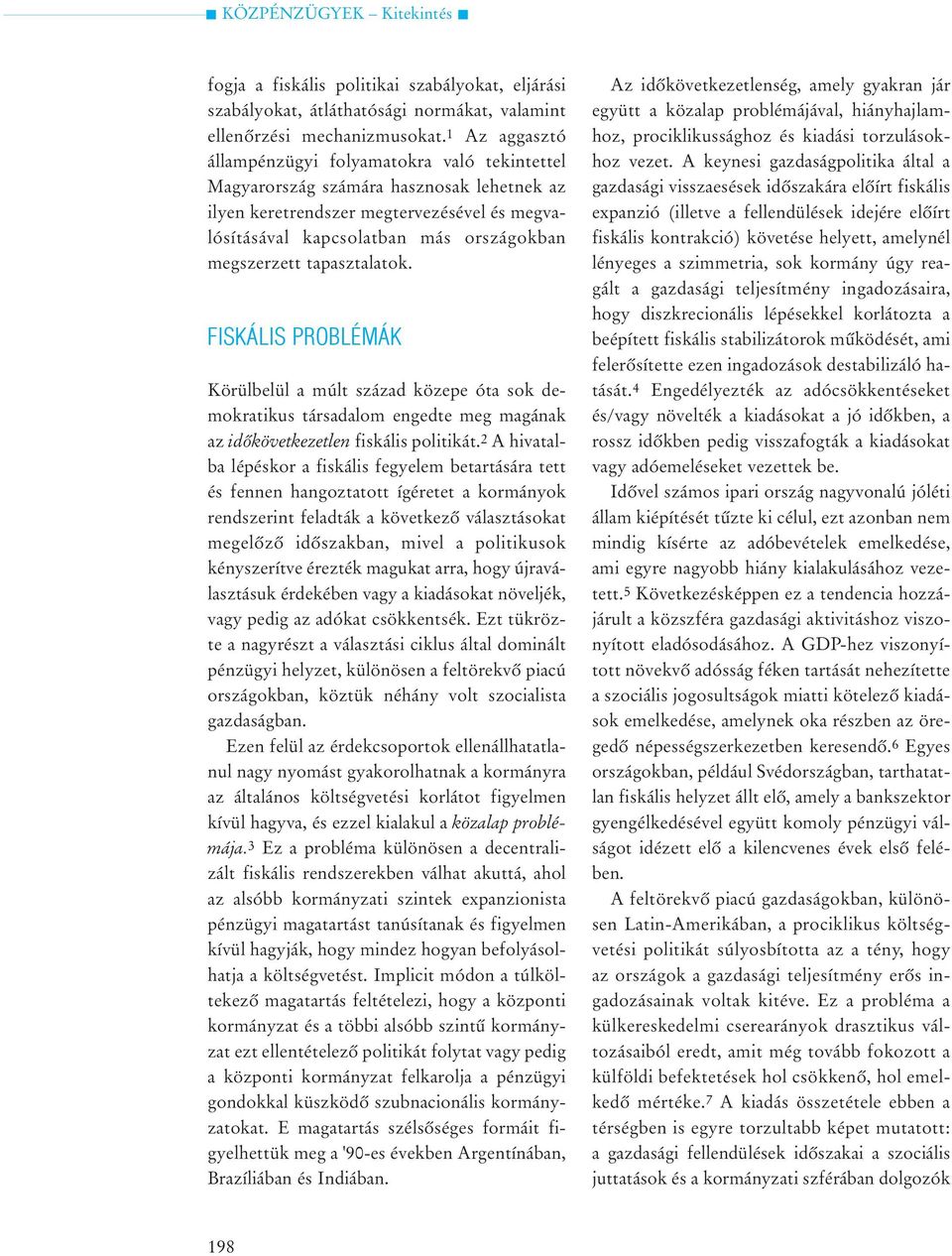 tapasztalatok. FISKÁLIS PROBLÉMÁK Körülbelül a múlt század közepe óta sok demokratikus társadalom engedte meg magának az idõkövetkezetlen fiskális politikát.