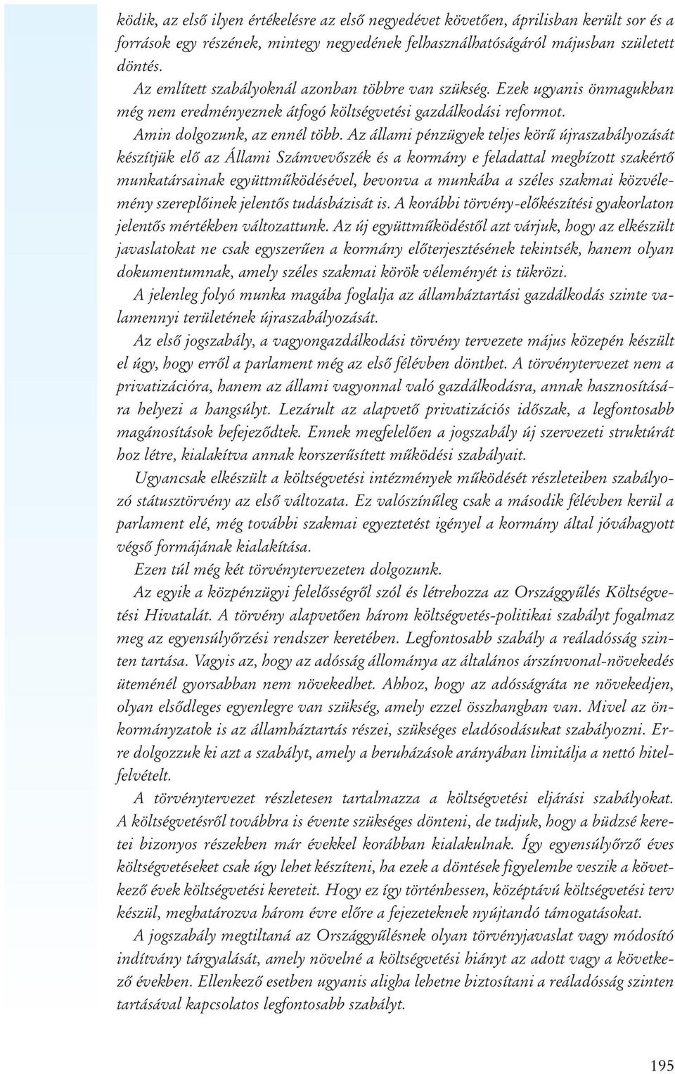 Az állami pénzügyek teljes körû újraszabályozását készítjük elõ az Állami Számvevõszék és a kormány e feladattal megbízott szakértõ munkatársainak együttmûködésével, bevonva a munkába a széles