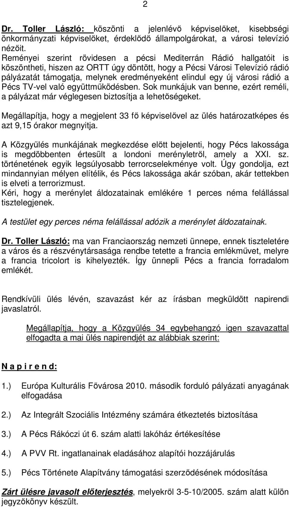 új városi rádió a Pécs TV-vel való együttműködésben. Sok munkájuk van benne, ezért reméli, a pályázat már véglegesen biztosítja a lehetőségeket.