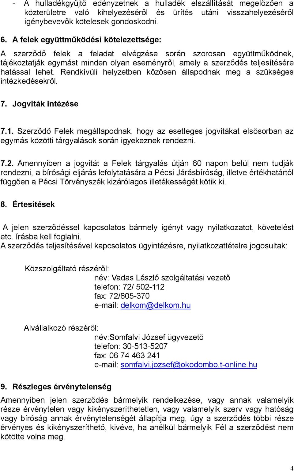 lehet. Rendkívüli helyzetben közösen állapodnak meg a szükséges intézkedésekről. 7. Jogviták intézése 7.1.