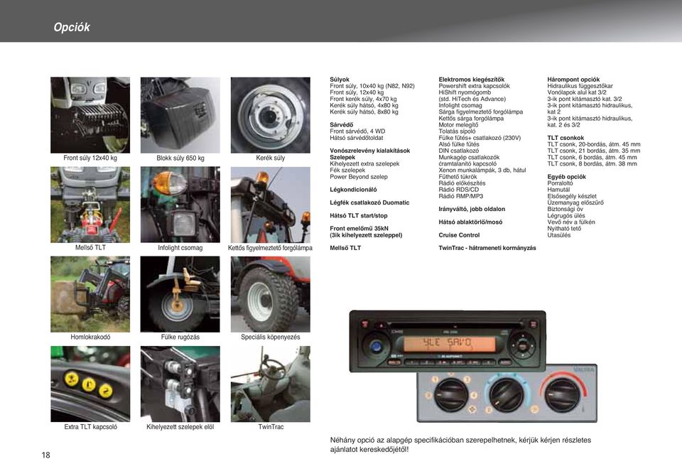 start/stop Front emelœmı 35kN (3ik kihelyezett szeleppel) Elektromos kiegészítœk Powershift extra kapcsolók HiShift nyomógomb (std.