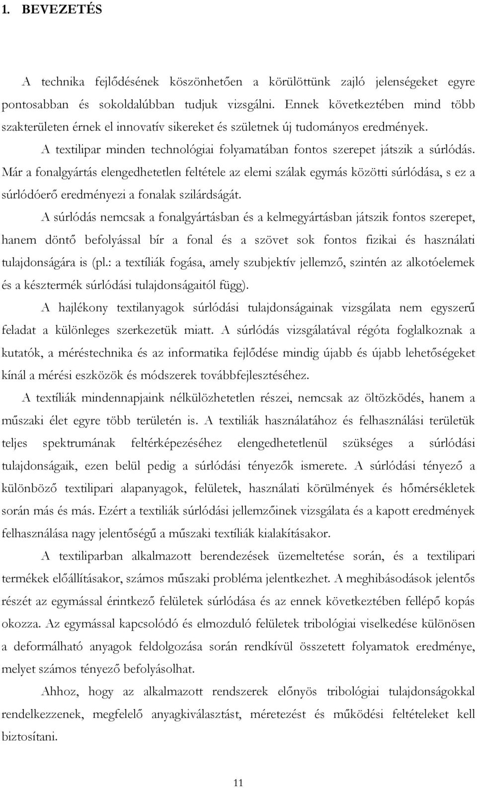 Már a fonalgyártás elengedhetetlen feltétele az elemi szálak egymás közötti súrlódása, s ez a súrlódóerő eredményezi a fonalak szilárdságát.