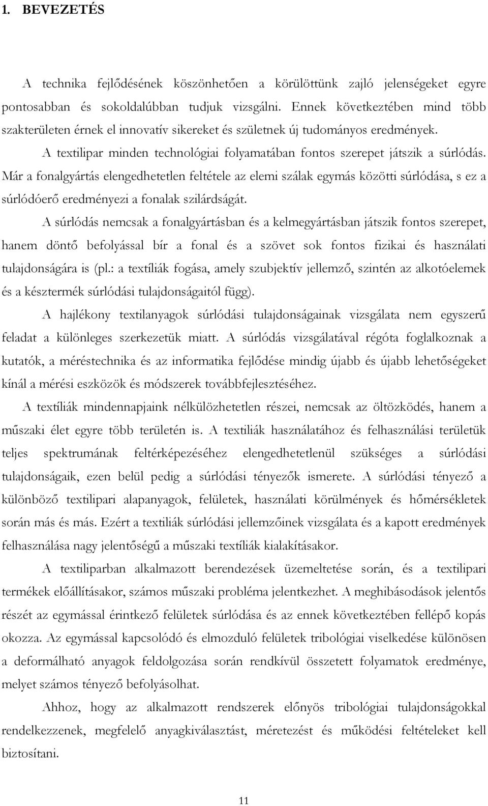 Már a fonalgyártás elengedhetetlen feltétele az elemi szálak egymás közötti súrlódása, s ez a súrlódóerő eredményezi a fonalak szilárdságát.