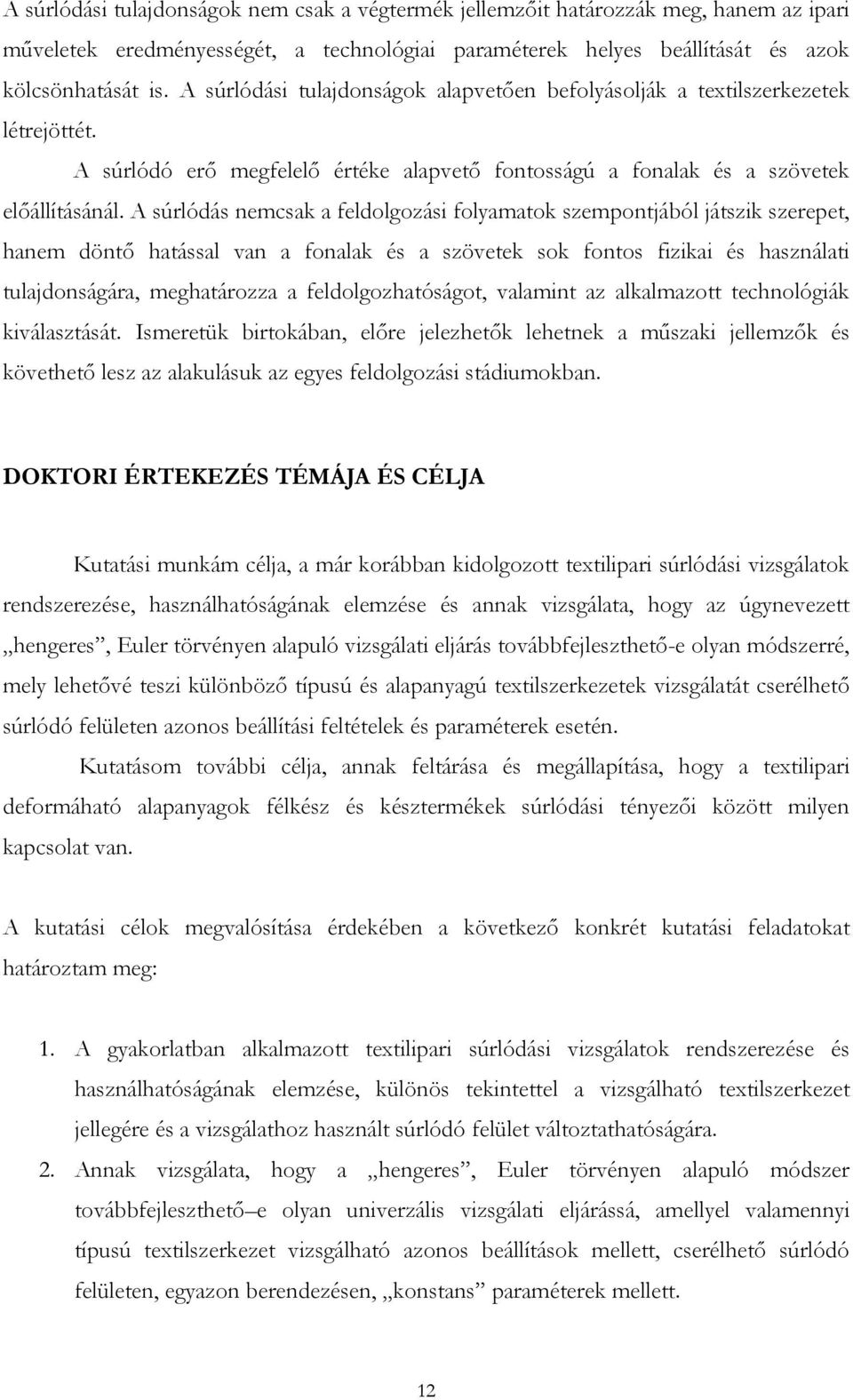 A súrlódás nemcsak a feldolgozási folyamatok szempontjából játszik szerepet, hanem döntő hatással van a fonalak és a szövetek sok fontos fizikai és használati tulajdonságára, meghatározza a