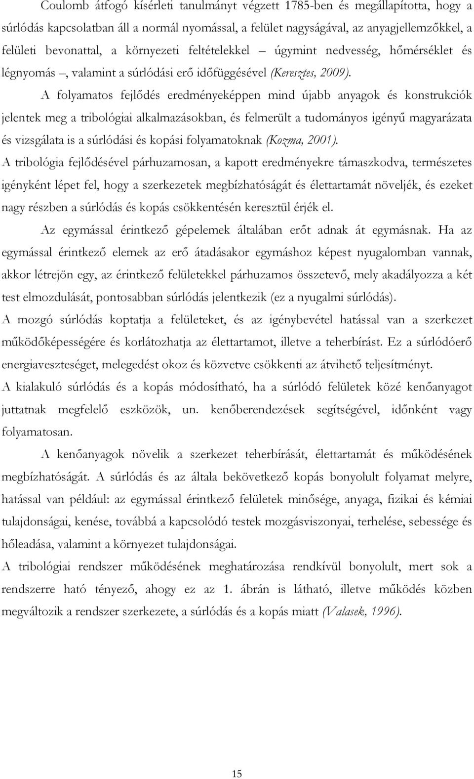 A folyamatos fejlődés eredményeképpen mind újabb anyagok és konstrukciók jelentek meg a tribológiai alkalmazásokban, és felmerült a tudományos igényű magyarázata és vizsgálata is a súrlódási és