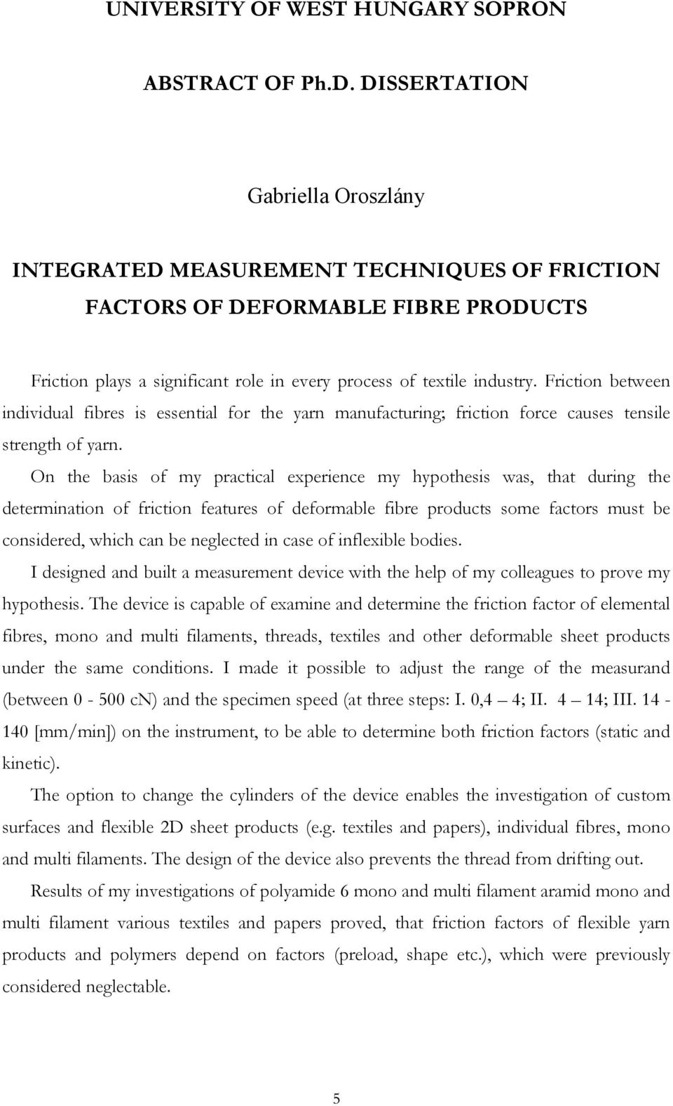 Friction between individual fibres is essential for the yarn manufacturing; friction force causes tensile strength of yarn.