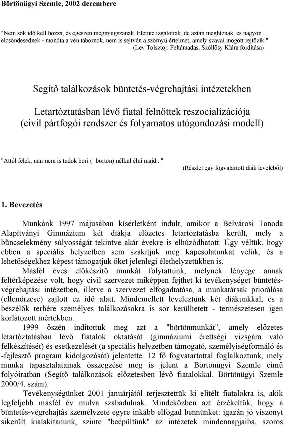 Szőllősy Klára fordítása) Segítő találkozások büntetés-végrehajtási intézetekben Letartóztatásban lévő fiatal felnőttek reszocializációja (civil pártfogói rendszer és folyamatos utógondozási modell)