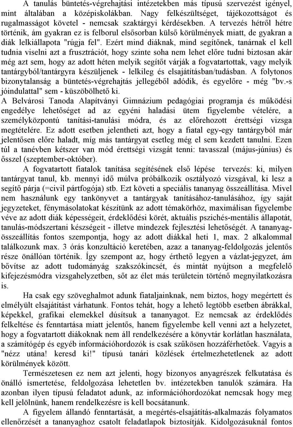 A tervezés hétről hétre történik, ám gyakran ez is felborul elsősorban külső körülmények miatt, de gyakran a diák lelkiállapota "rúgja fel".