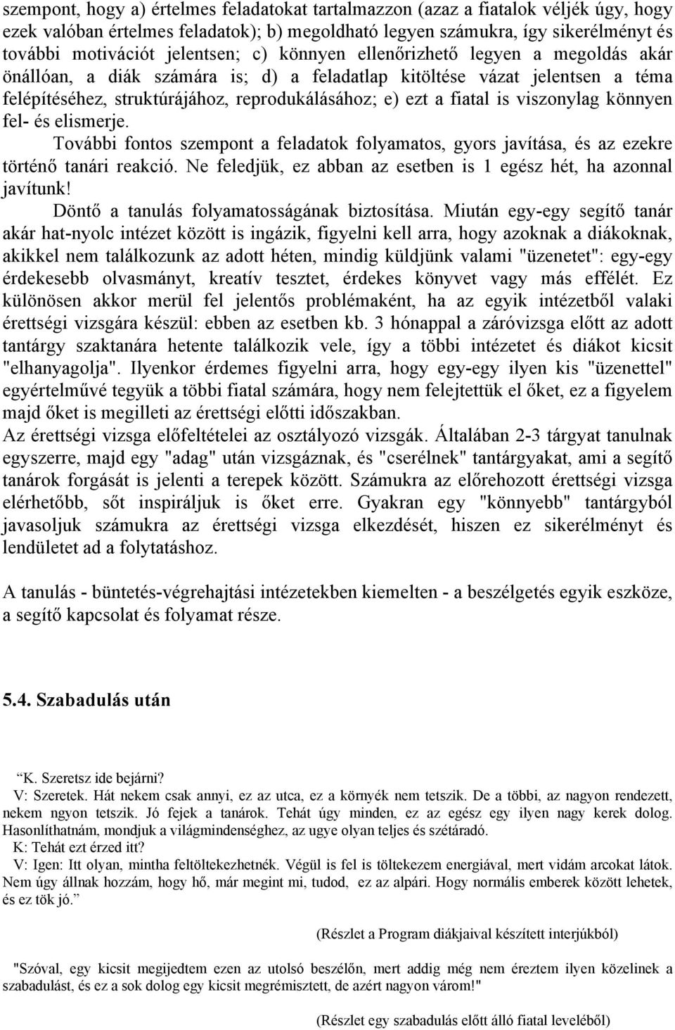 fiatal is viszonylag könnyen fel- és elismerje. További fontos szempont a feladatok folyamatos, gyors javítása, és az ezekre történő tanári reakció.