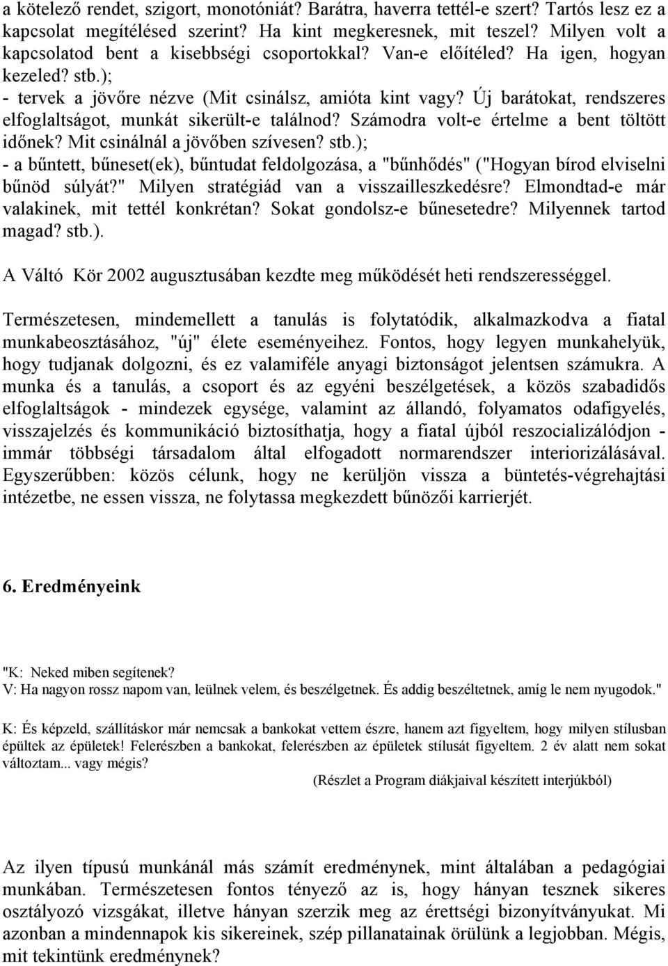 Új barátokat, rendszeres elfoglaltságot, munkát sikerült-e találnod? Számodra volt-e értelme a bent töltött időnek? Mit csinálnál a jövőben szívesen? stb.