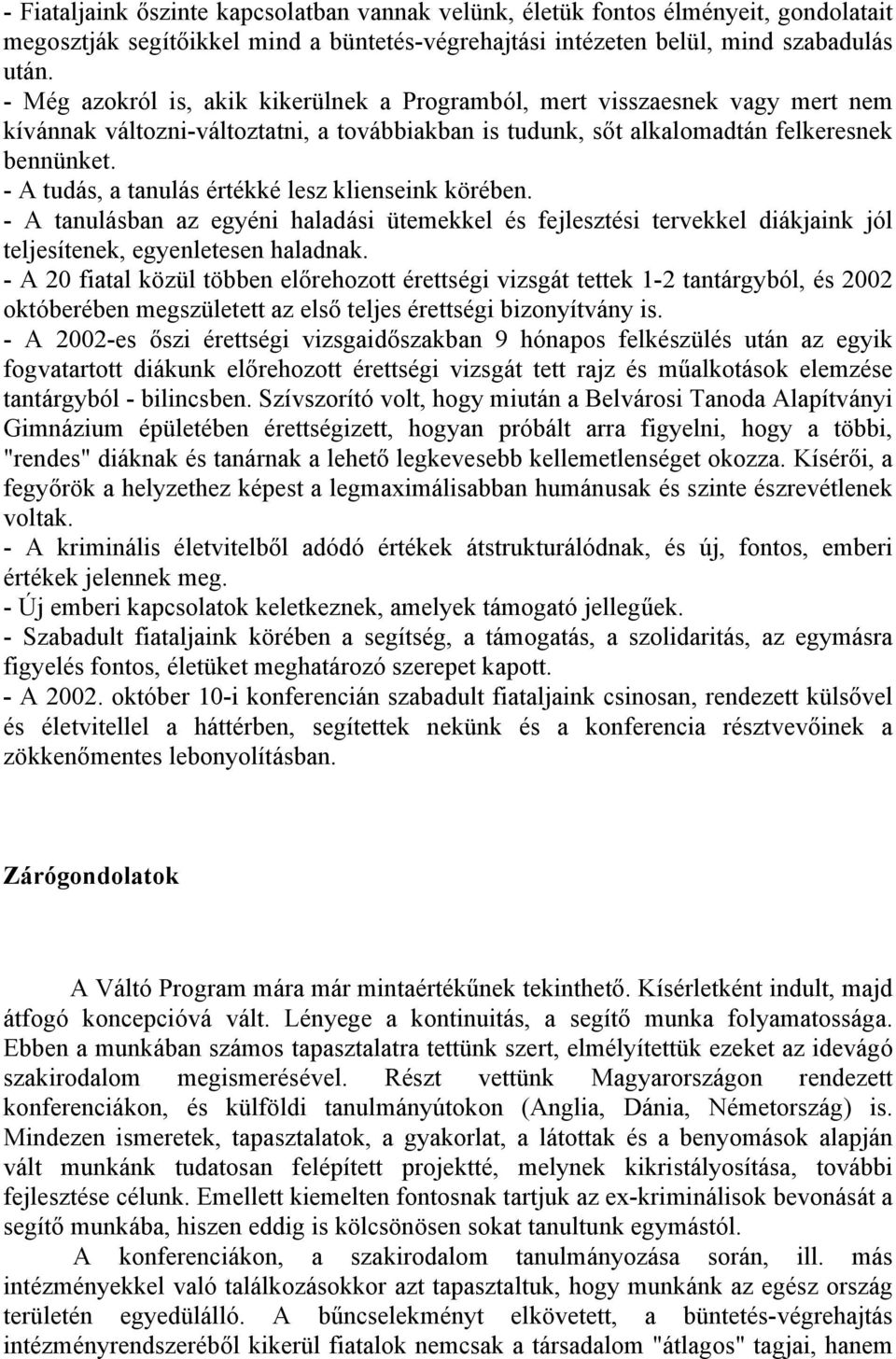 - A tudás, a tanulás értékké lesz klienseink körében. - A tanulásban az egyéni haladási ütemekkel és fejlesztési tervekkel diákjaink jól teljesítenek, egyenletesen haladnak.