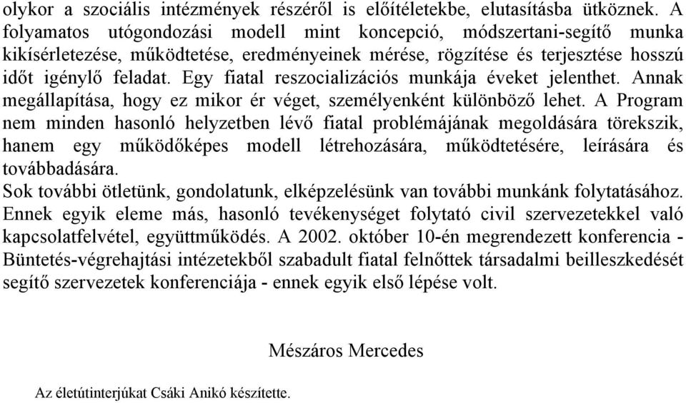 Egy fiatal reszocializációs munkája éveket jelenthet. Annak megállapítása, hogy ez mikor ér véget, személyenként különböző lehet.