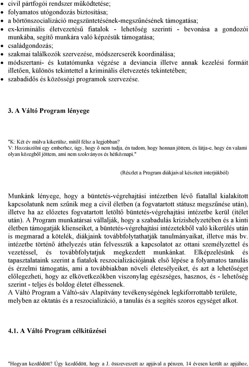 illetve annak kezelési formáit illetően, különös tekintettel a kriminális életvezetés tekintetében; szabadidős és közösségi programok szervezése. 3.