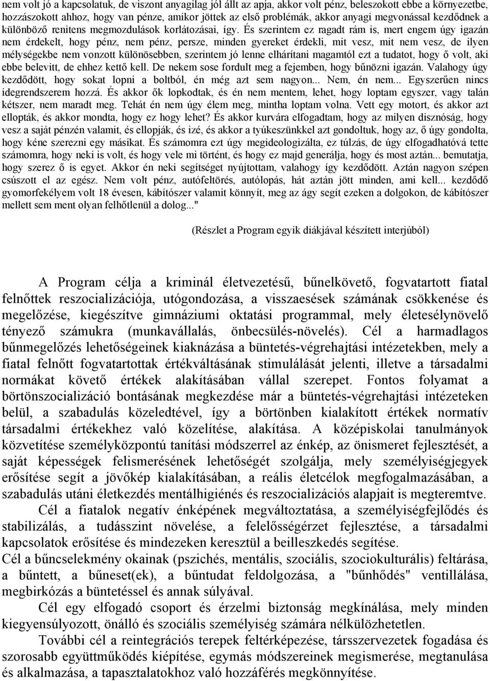 És szerintem ez ragadt rám is, mert engem úgy igazán nem érdekelt, hogy pénz, nem pénz, persze, minden gyereket érdekli, mit vesz, mit nem vesz, de ilyen mélységekbe nem vonzott különösebben,