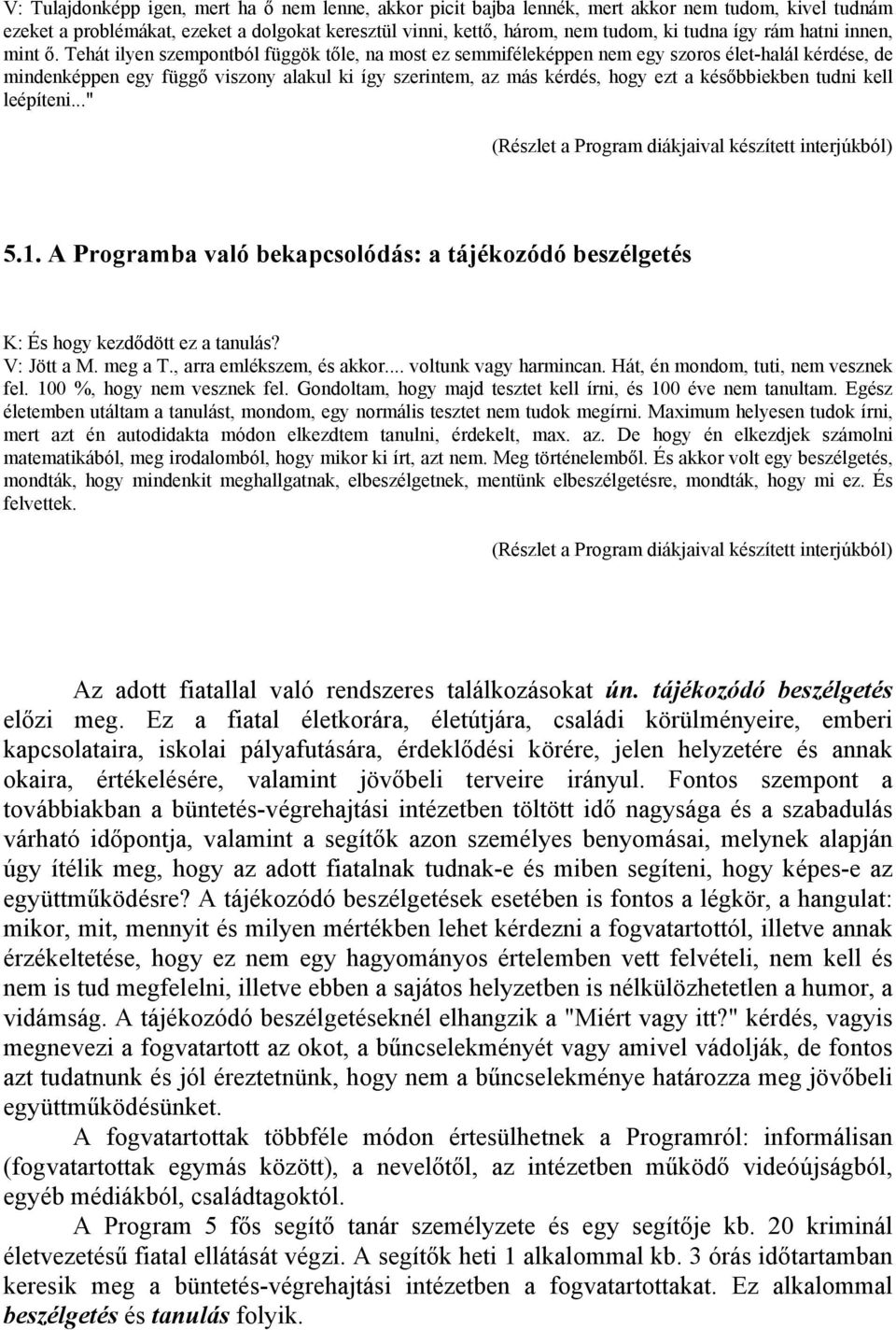 Tehát ilyen szempontból függök tőle, na most ez semmiféleképpen nem egy szoros élet-halál kérdése, de mindenképpen egy függő viszony alakul ki így szerintem, az más kérdés, hogy ezt a későbbiekben