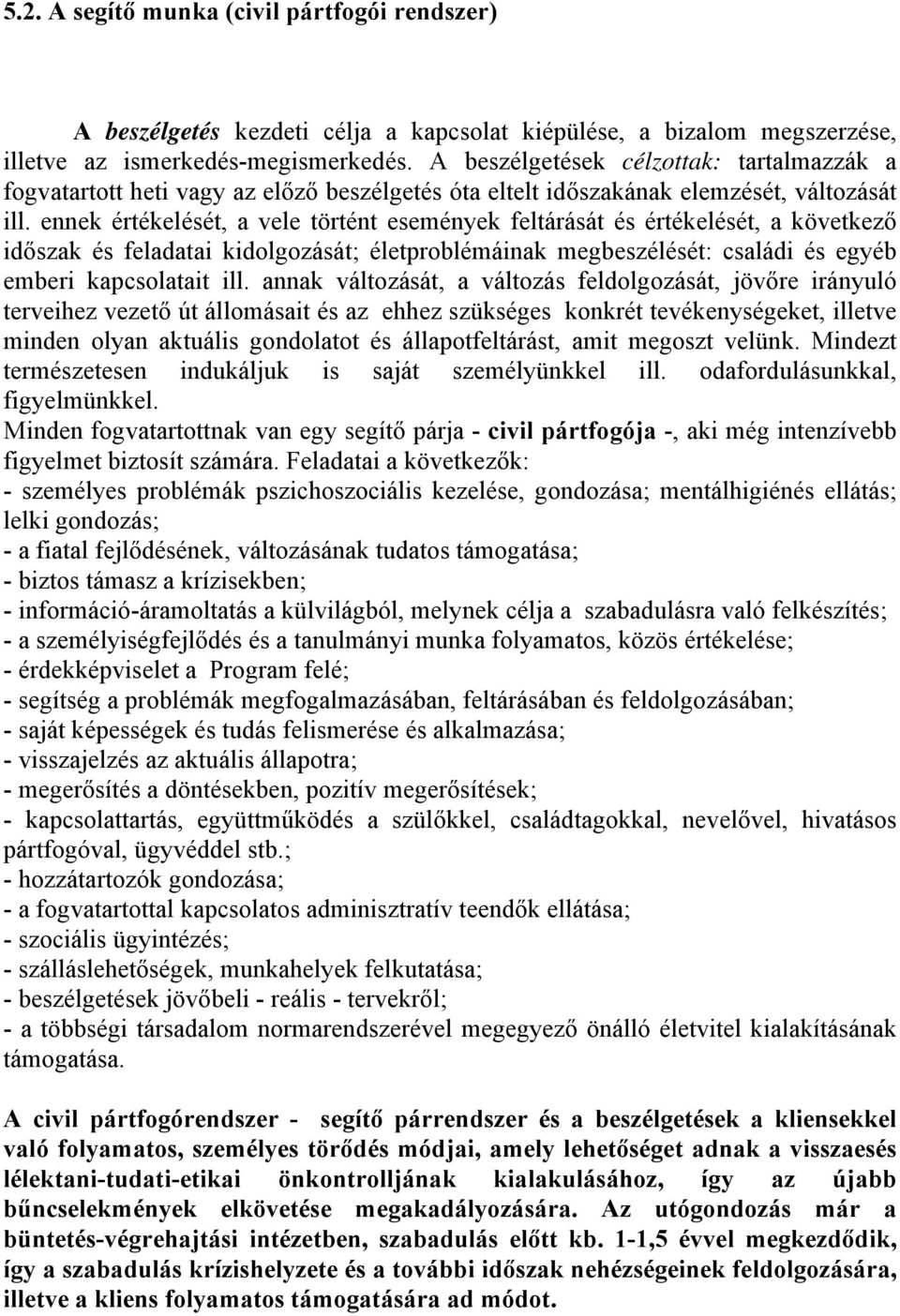 ennek értékelését, a vele történt események feltárását és értékelését, a következő időszak és feladatai kidolgozását; életproblémáinak megbeszélését: családi és egyéb emberi kapcsolatait ill.