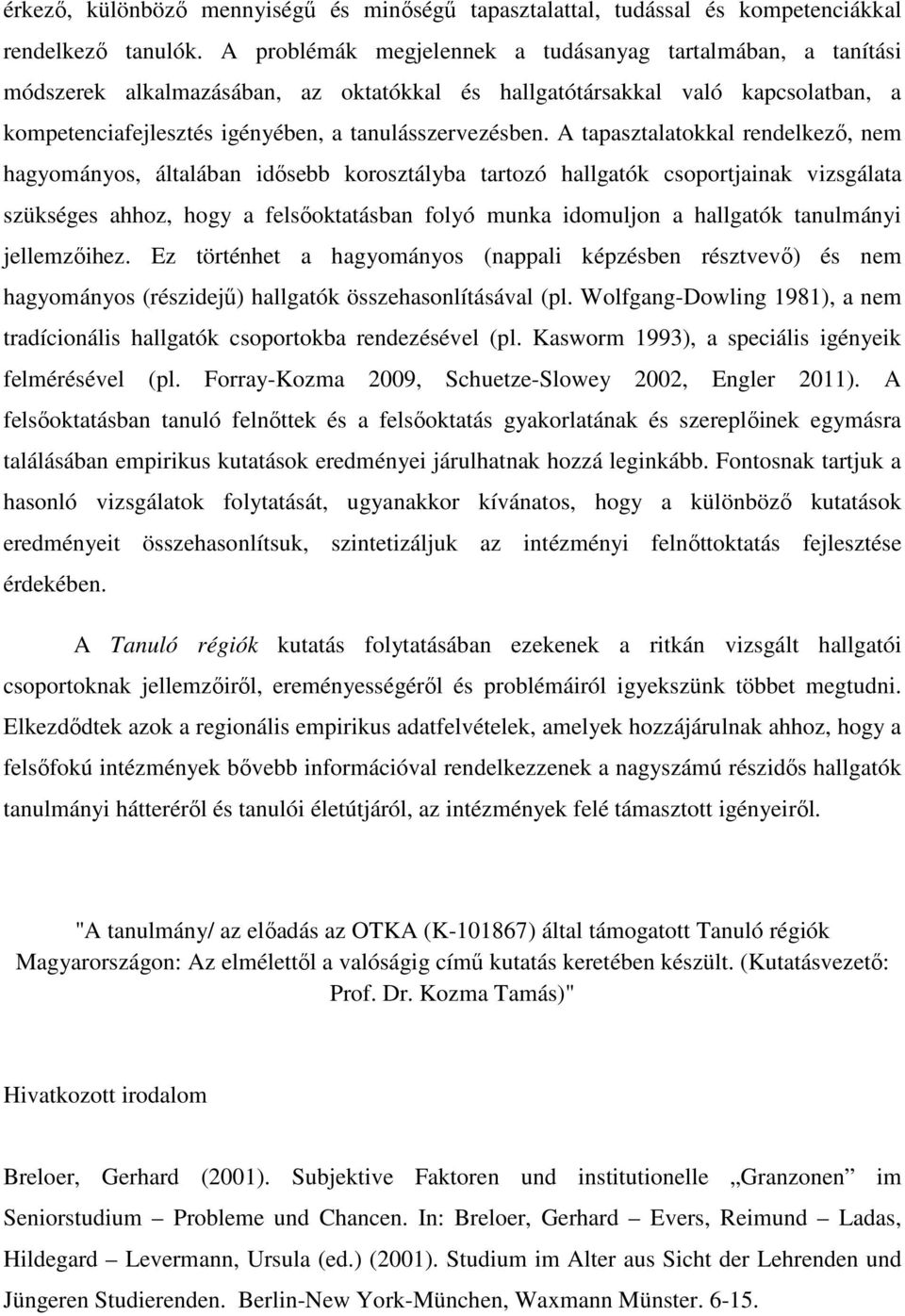 A tapasztalatokkal rendelkező, nem hagyományos, általában idősebb korosztályba tartozó hallgatók csoportjainak vizsgálata szükséges ahhoz, hogy a felsőoktatásban folyó munka idomuljon a hallgatók