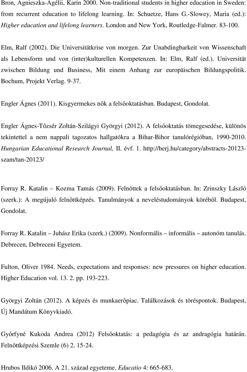 Zur Unabdingbarkeit von Wissenschaft als Lebensform und von (inter)kulturellen Kompetenzen. In: Elm, Ralf (ed.). Universität zwischen Bildung und Business, Mit einem Anhang zur europäischen Bildungspolitik.