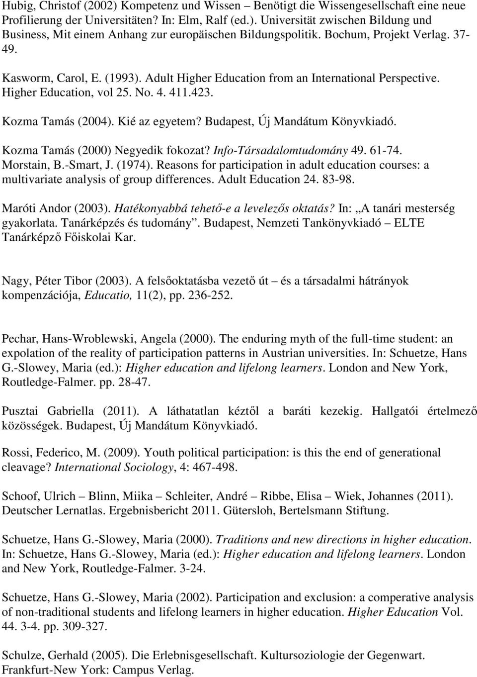 Budapest, Új Mandátum Könyvkiadó. Kozma Tamás (2000) Negyedik fokozat? Info-Társadalomtudomány 49. 61-74. Morstain, B.-Smart, J. (1974).