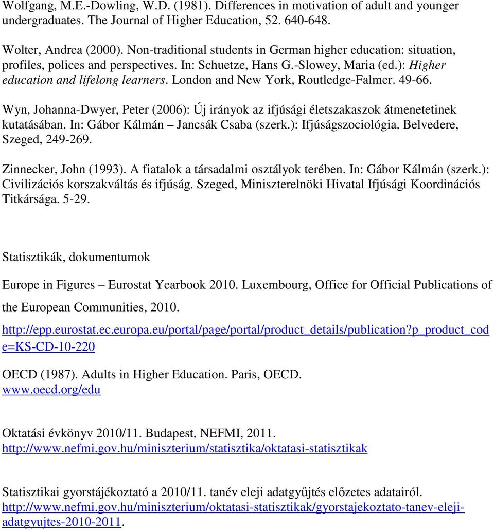 London and New York, Routledge-Falmer. 49-66. Wyn, Johanna-Dwyer, Peter (2006): Új irányok az ifjúsági életszakaszok átmenetetinek kutatásában. In: Gábor Kálmán Jancsák Csaba (szerk.