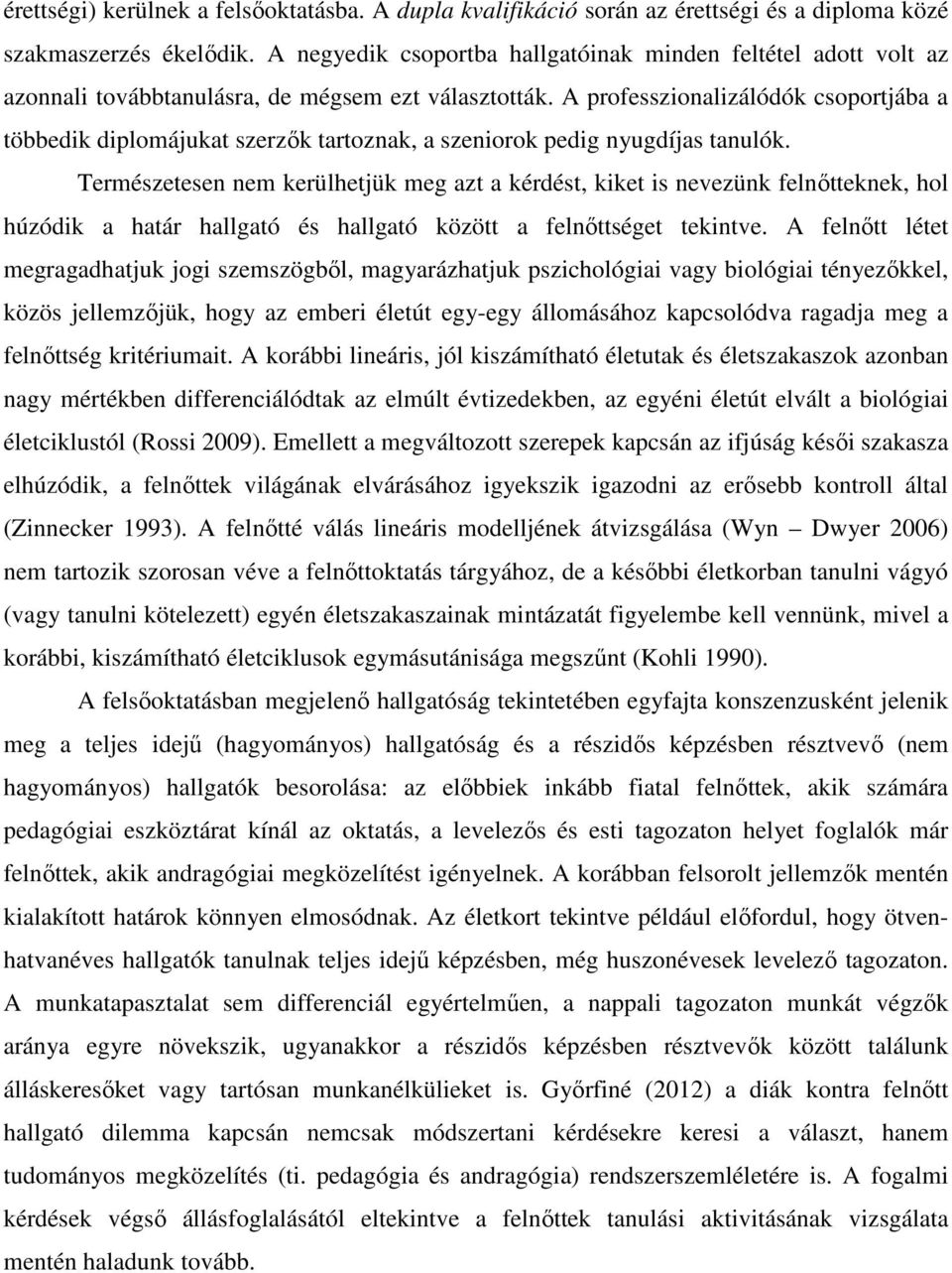 A professzionalizálódók csoportjába a többedik diplomájukat szerzők tartoznak, a szeniorok pedig nyugdíjas tanulók.