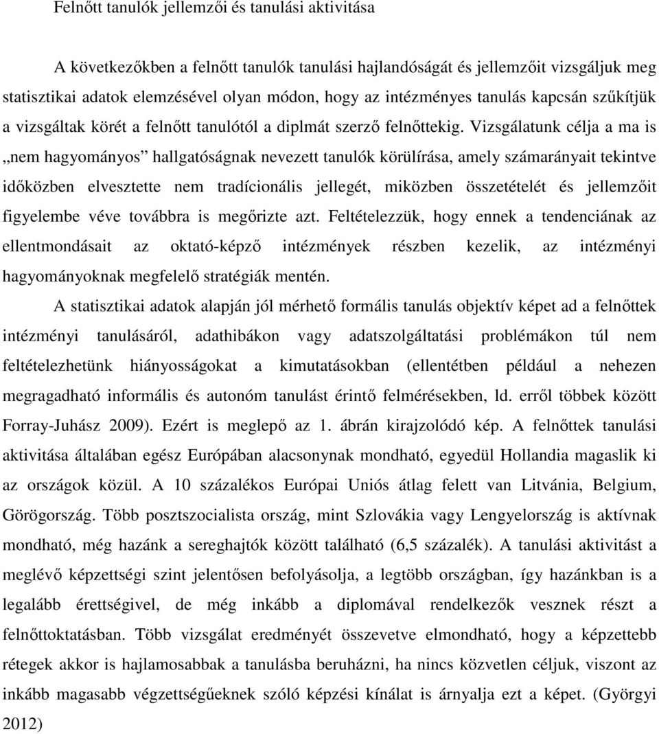 Vizsgálatunk célja a ma is nem hagyományos hallgatóságnak nevezett tanulók körülírása, amely számarányait tekintve időközben elvesztette nem tradícionális jellegét, miközben összetételét és