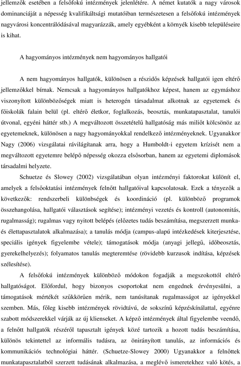 településeire is kihat. A hagyományos intézmények nem hagyományos hallgatói A nem hagyományos hallgatók, különösen a részidős képzések hallgatói igen eltérő jellemzőkkel bírnak.