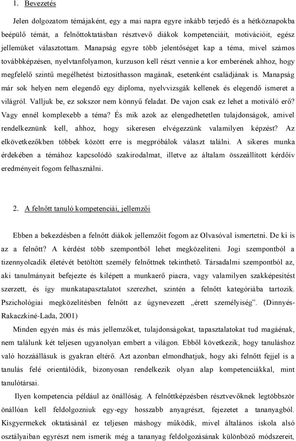 Manapság egyre több jelentőséget kap a téma, mivel számos továbbképzésen, nyelvtanfolyamon, kurzuson kell részt vennie a kor emberének ahhoz, hogy megfelelő szintű megélhetést biztosíthasson magának,