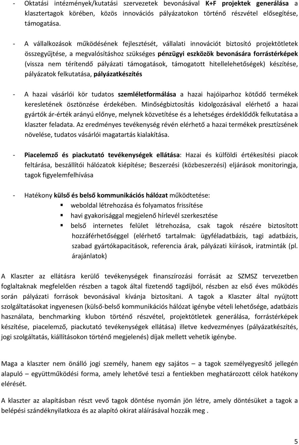 pályázati támogatások, támogatott hitellelehetőségek) készítése, pályázatok felkutatása, pályázatkészítés A hazai vásárlói kör tudatos szemléletformálása a hazai hajóiparhoz kötődő termékek