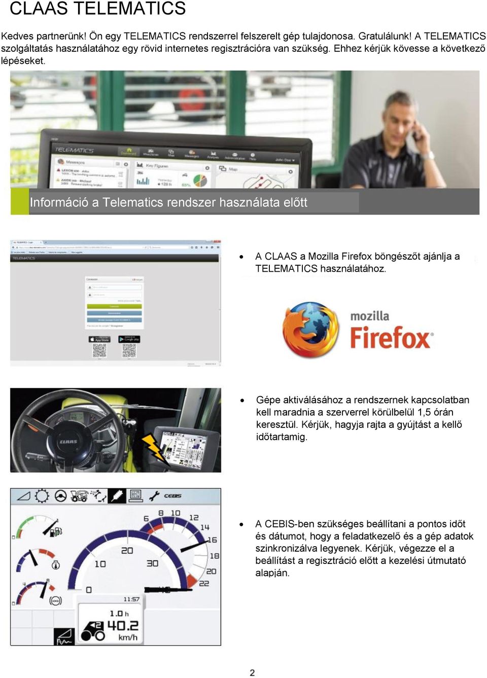 Információ a Telematics rendszer használata előtt A CLAAS a Mozilla Firefox böngészőt ajánlja a TELEMATICS használatához.