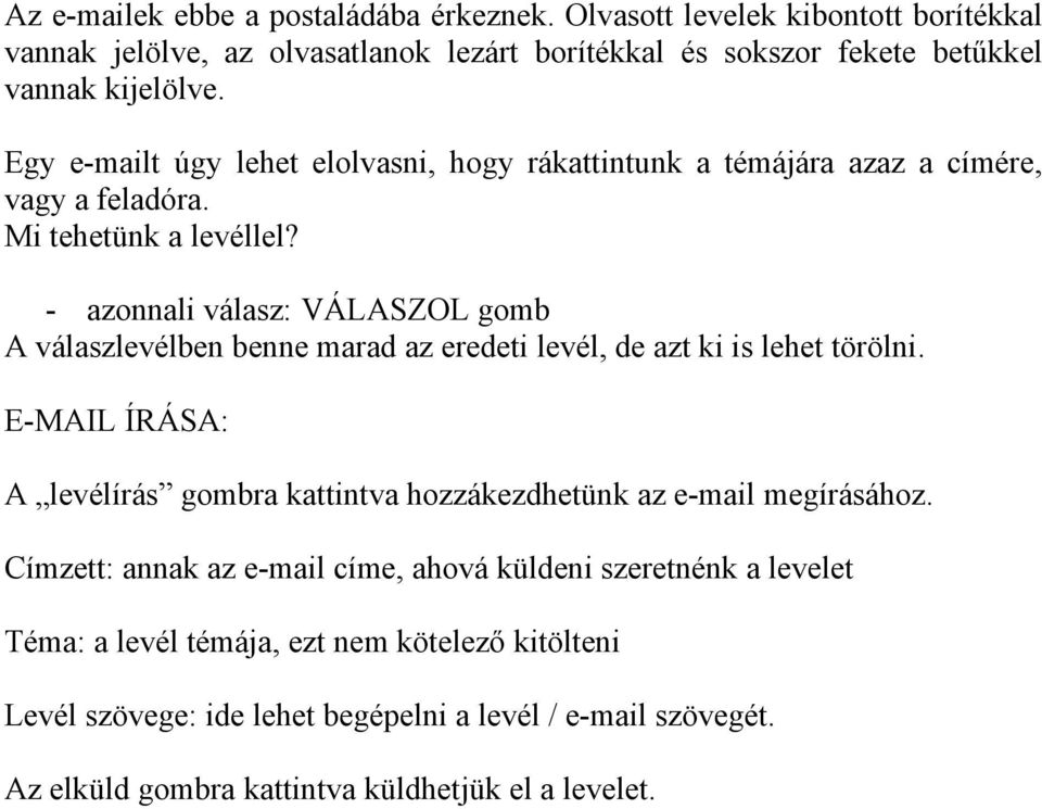 - azonnali válasz: VÁLASZOL gomb A válaszlevélben benne marad az eredeti levél, de azt ki is lehet törölni.