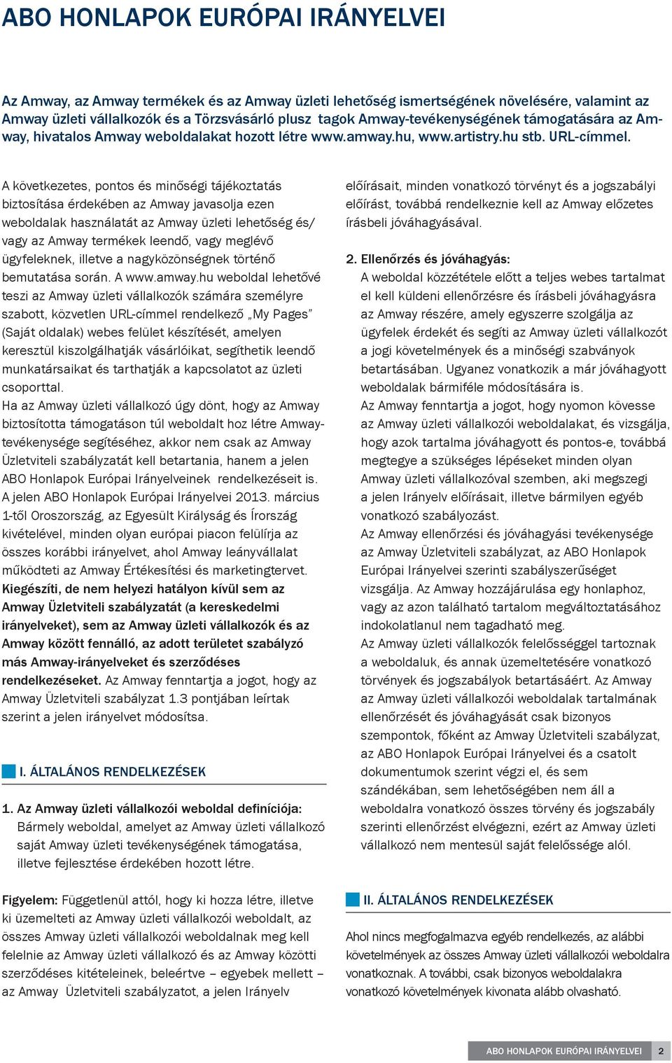 A következetes, pontos és minőségi tájékoztatás biztosítása érdekében az Amway javasolja ezen weboldalak használatát az Amway üzleti lehetőség és/ vagy az Amway termékek leendő, vagy meglévő