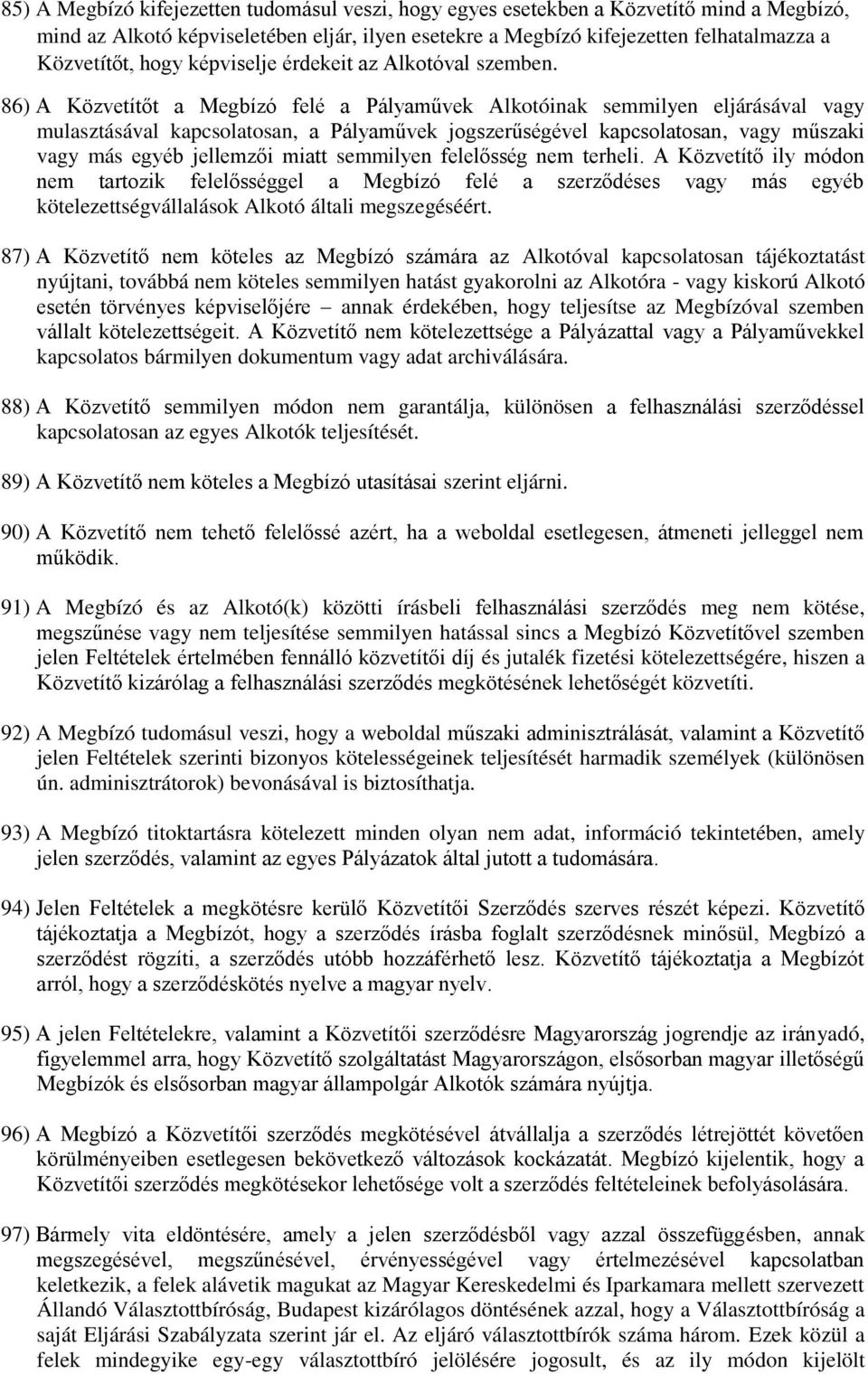 86) A Közvetítőt a Megbízó felé a Pályaművek Alkotóinak semmilyen eljárásával vagy mulasztásával kapcsolatosan, a Pályaművek jogszerűségével kapcsolatosan, vagy műszaki vagy más egyéb jellemzői miatt