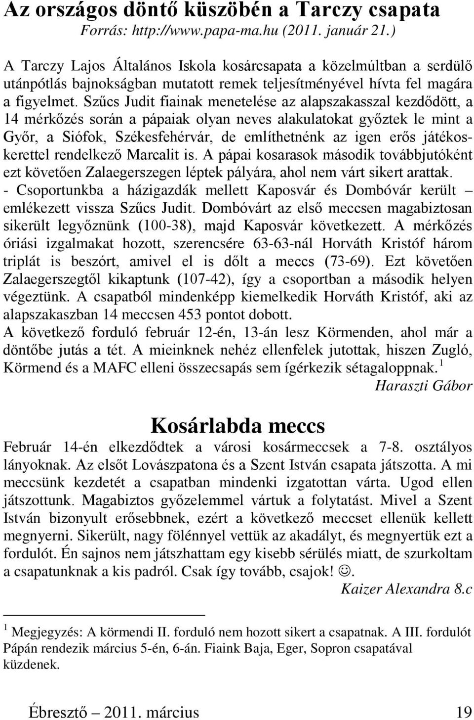 Szűcs Judit fiainak menetelése az alapszakasszal kezdődött, a 14 mérkőzés során a pápaiak olyan neves alakulatokat győztek le mint a Győr, a Siófok, Székesfehérvár, de említhetnénk az igen erős