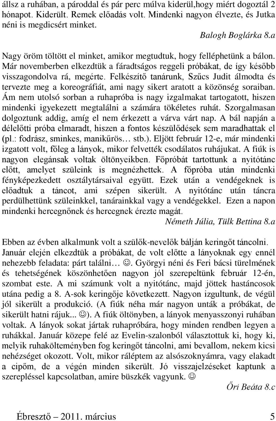 Felkészítő tanárunk, Szűcs Judit álmodta és tervezte meg a koreográfiát, ami nagy sikert aratott a közönség soraiban.