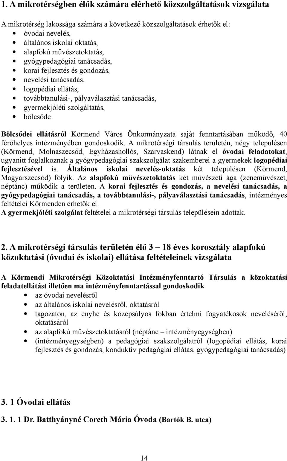 Bölcsődei ellátásról Körmend Város Önkormányzata saját fenntartásában működő, 40 férőhelyes intézményében gondoskodik.