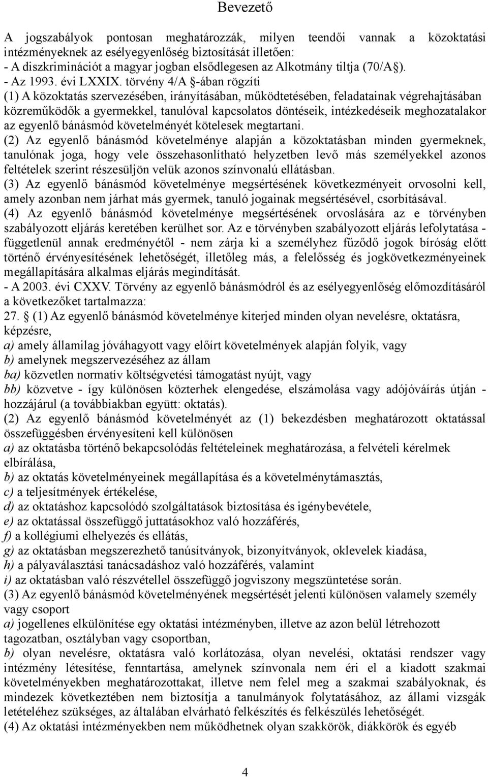 törvény 4/A -ában rögzíti (1) A közoktatás szervezésében, irányításában, működtetésében, feladatainak végrehajtásában közreműködők a gyermekkel, tanulóval kapcsolatos döntéseik, intézkedéseik