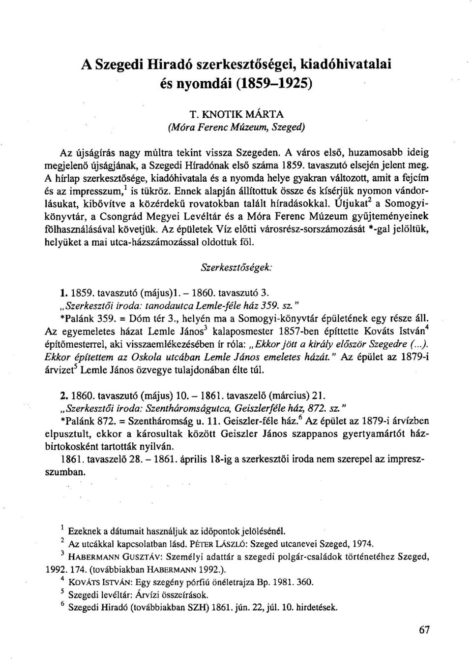 A hírlap szerkesztősége, kiadóhivatala és a nyomda helye gyakran változott, amit a fej cím és az impresszum, 1 is tükröz.