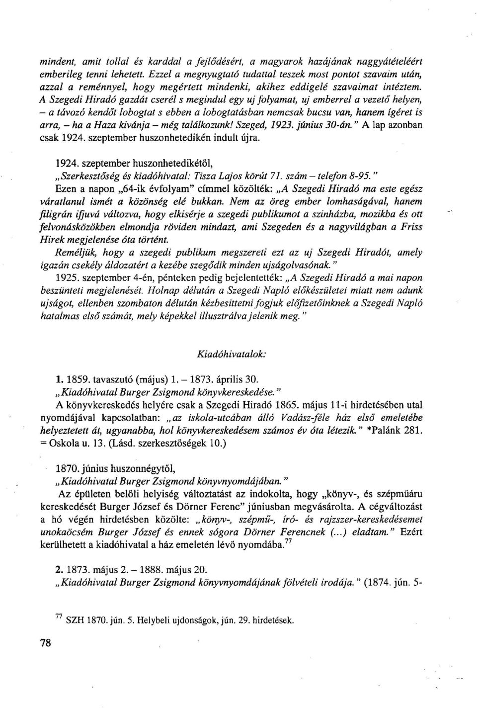 A Szegedi Hiradó gazdát cserél s megindul egy uj folyamat, uj emberrel a vezető helyen, - a távozó kendőt lobogtat s ebben a lobogtatásban nemcsak bucsu van, hanem ígéret is arra, -ha a Haza kívánja