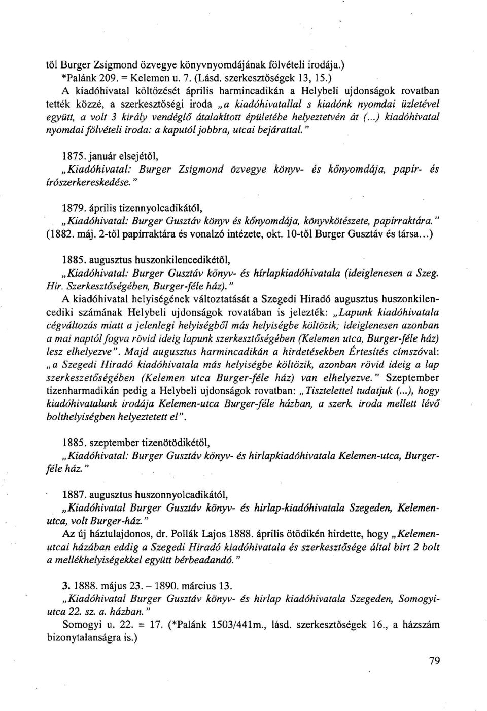 átalakított épületébe helyeztetvén át (...) kiadóhivatal nyomdai fölvételi iroda: a kaputól jobbra, utcai bejárattal. " 1875.