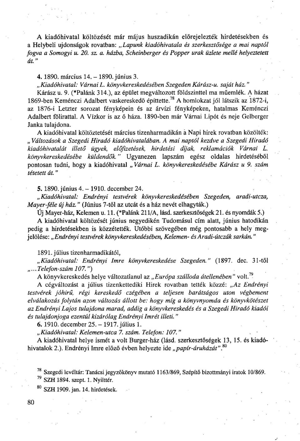 A házat 1869-ben Keménczi Adalbert vaskereskedő építtette. 78 A homlokzat jól látszik az 1872-i, az 1876-i Letzter sorozat fényképein és az árvízi fényképeken, hatalmas Keménczi Adalbert fölirattal.