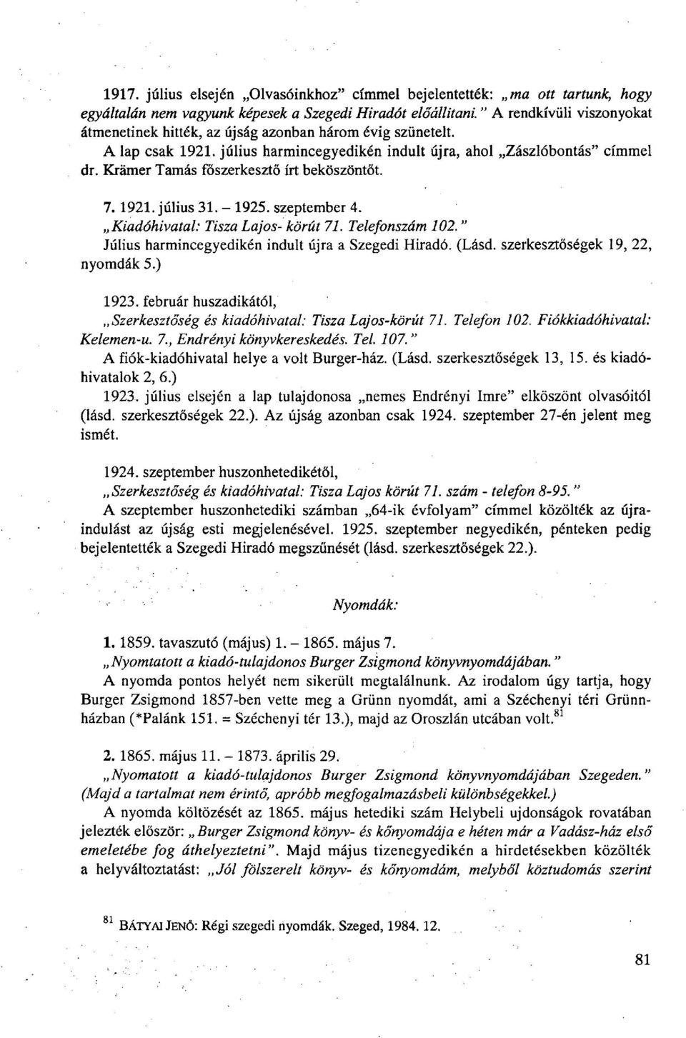 Krämer Tamás főszerkesztő írt beköszöntőt. 7.1921. július 31. - 1925. szeptember 4. Kiadóhivatal: Tisza Lajos- körút 71. Telefonszám 102. " Július harmincegyedikén indult újra a Szegedi Hiradó. (Lásd.