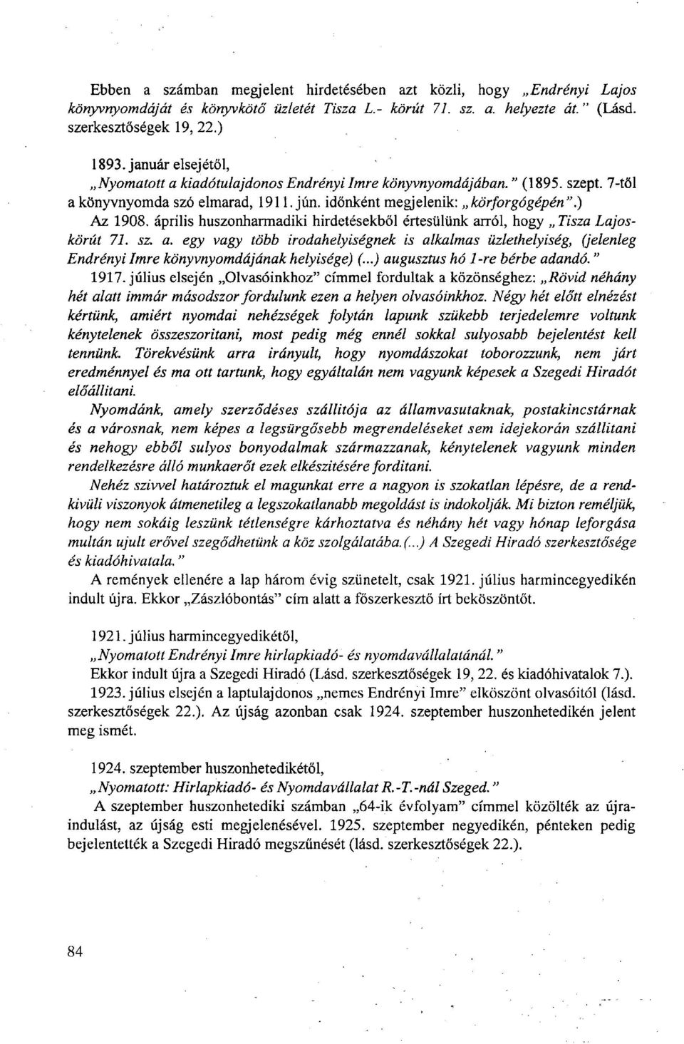 április huszonharmadiki hirdetésekből értesülünk arról, hogy Tisza Lajoskörút 71. sz. a. egy vagy több irodahelyiségnek is alkalmas üzlethelyiség, (jelenleg Endrényi Imre könyvnyomdájának helyisége) (.