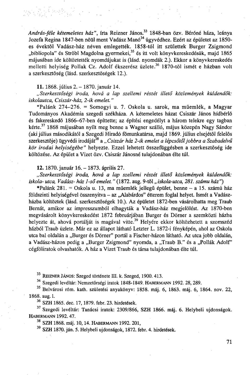 1858-tól itt születtek Burger Zsigmond bibliopola" és Strőbl Magdolna gyermekei, 35 és itt volt könyvkereskedésük, majd 1865 májusában ide költöztették nyomdájukat is (lásd. nyomdák 2.).