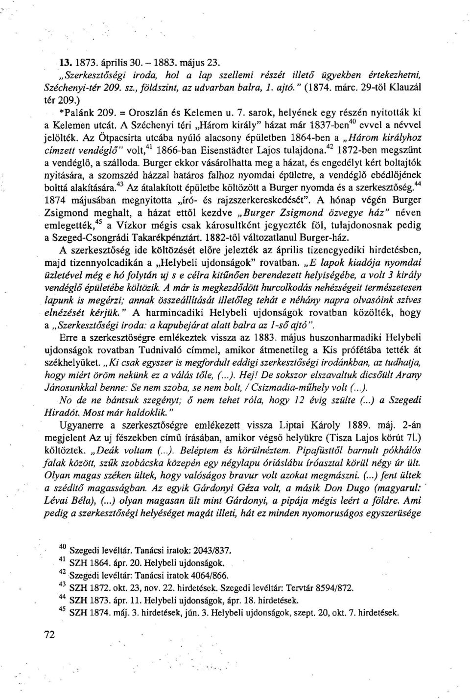 Az Otpacsirta utcába nyúló alacsony épületben 1864-ben a Három királyhoz címzett vendéglő" volt, 41 1866-ban Eisenstädter Lajos tulajdona. 42 1872-ben megszűnt a vendéglő, a szálloda.