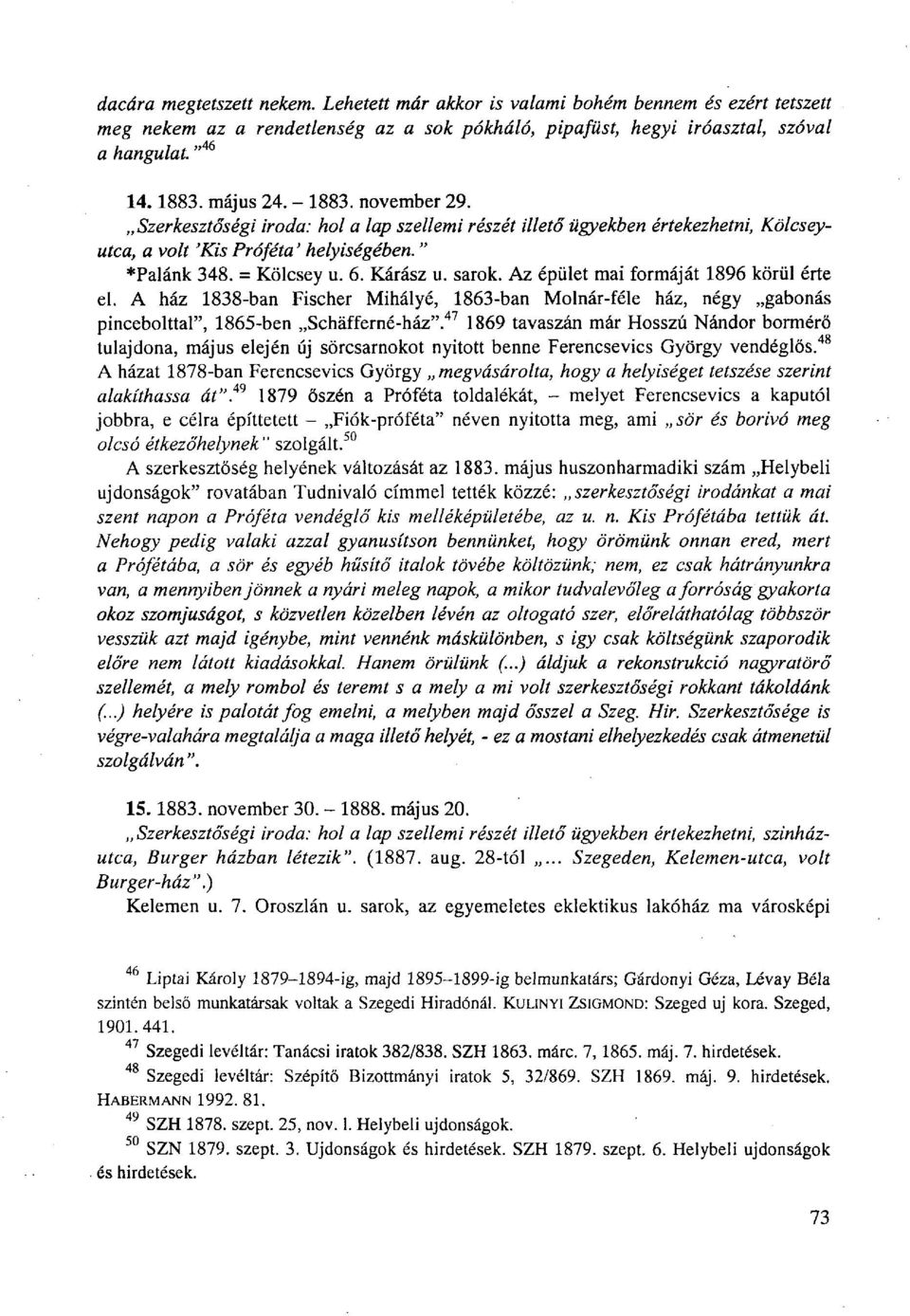 Az épület mai formáját 1896 körül érte el. A ház 1838-ban Fischer Mihályé, 1863-ban Molnár-féle ház, négy gabonás pincebolttal", 1865-ben Schafferné-ház".