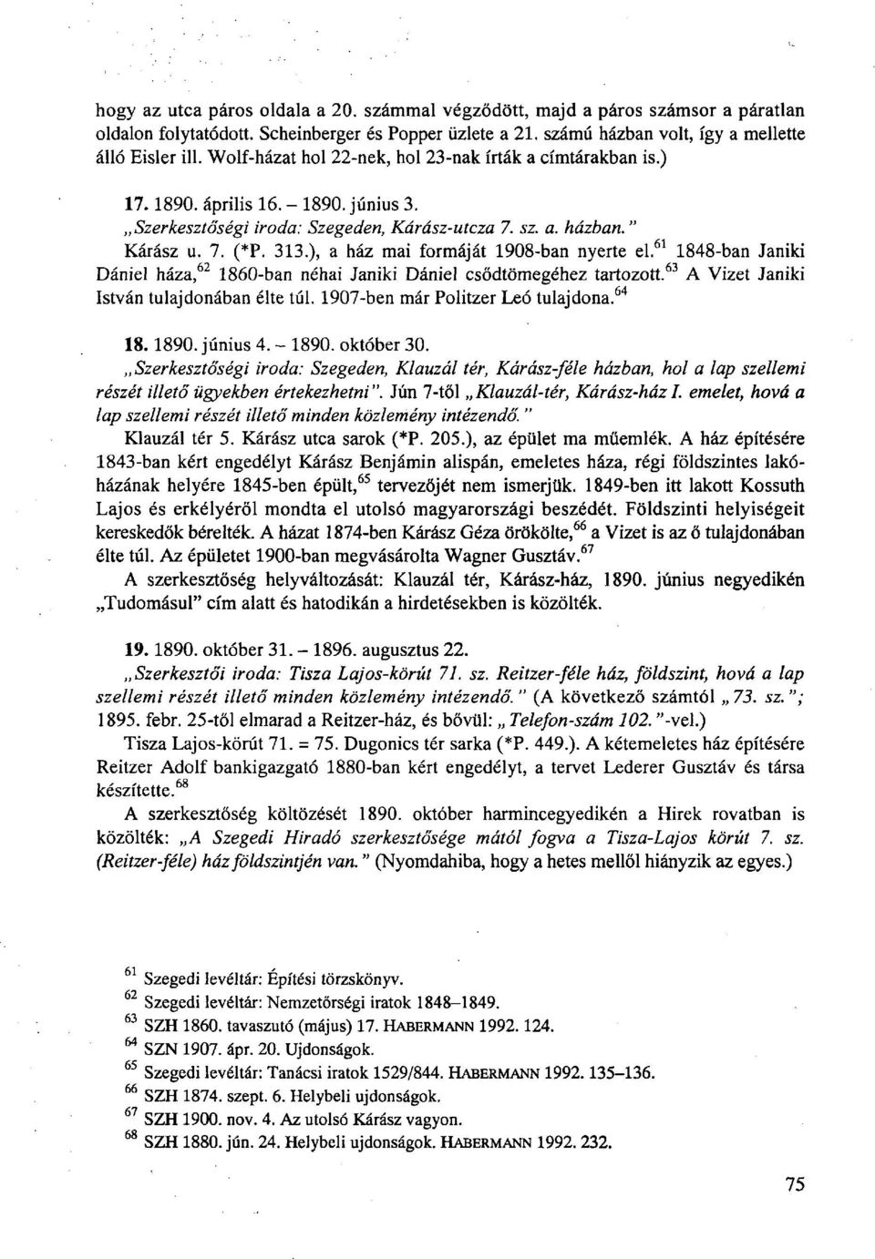 ), a ház mai formáját 1908-ban nyerte el. 61 1848-ban Janiki Dániel háza, 62 1860-ban néhai Janiki Dániel csődtömegéhez tartozott. 63 A Vizet Janiki István tulajdonában élte túl.